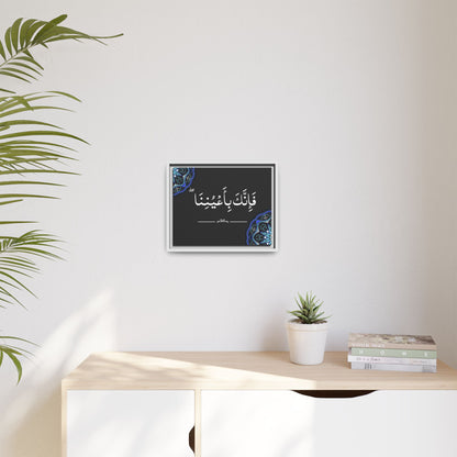 “ ‫فَإِنَّكَ بِأَعۡیُنِنَاۖ‬  Aṭ-Ṭūr, Ayah 48 ” Framed Canvas Art